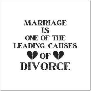 MARRIAGE IS ONE OF THE LEADING CAUSES OF DIVORCE Posters and Art